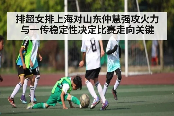 排超女排上海对山东仲慧强攻火力与一传稳定性决定比赛走向关键